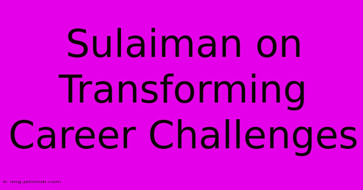 Sulaiman On Transforming Career Challenges