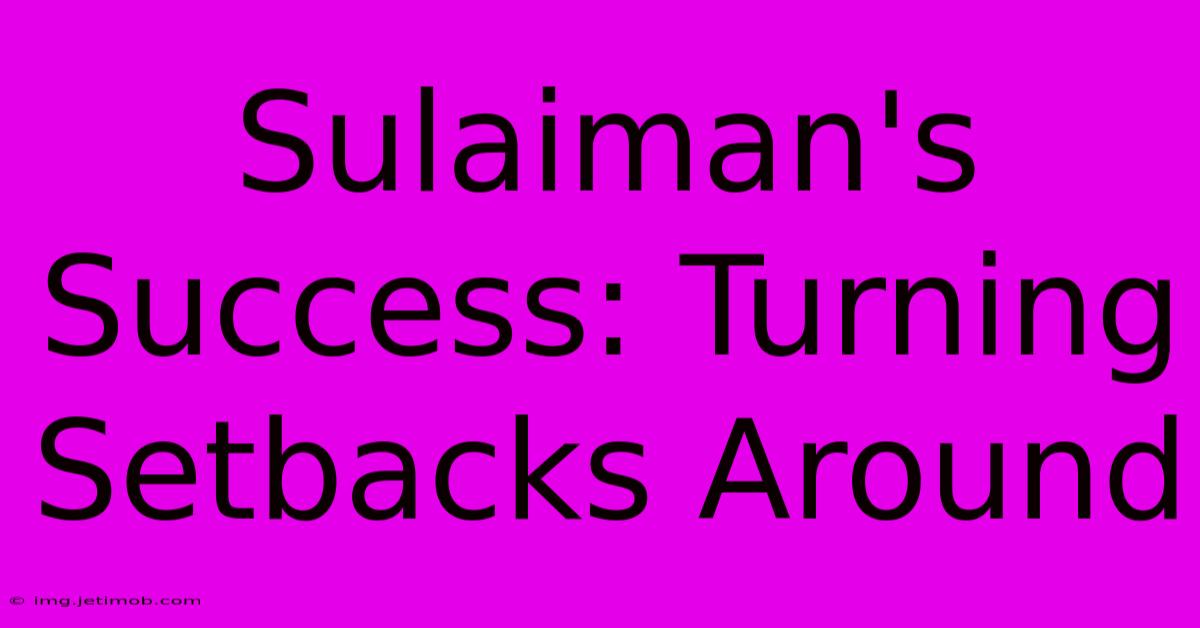 Sulaiman's Success: Turning Setbacks Around