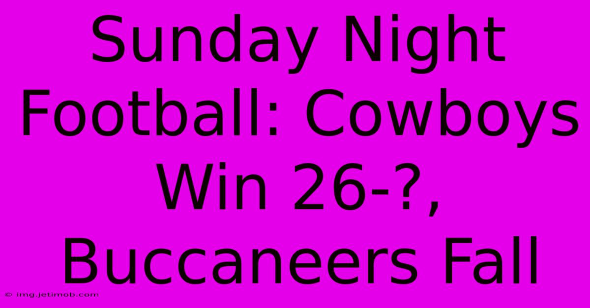 Sunday Night Football: Cowboys Win 26-?, Buccaneers Fall