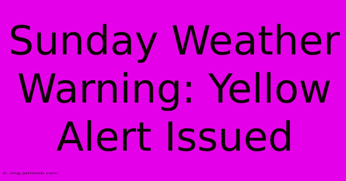 Sunday Weather Warning: Yellow Alert Issued