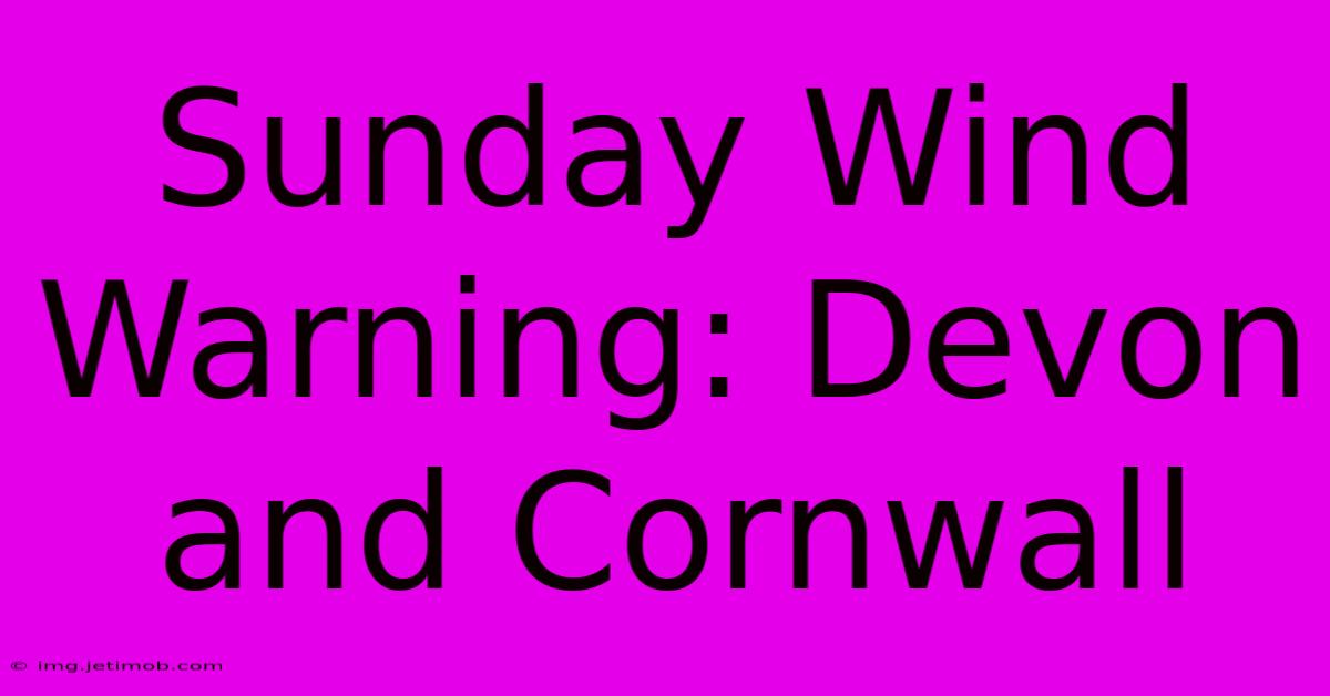 Sunday Wind Warning: Devon And Cornwall