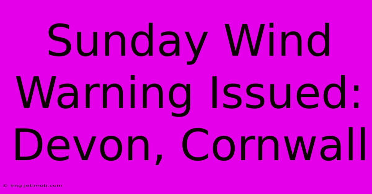 Sunday Wind Warning Issued: Devon, Cornwall