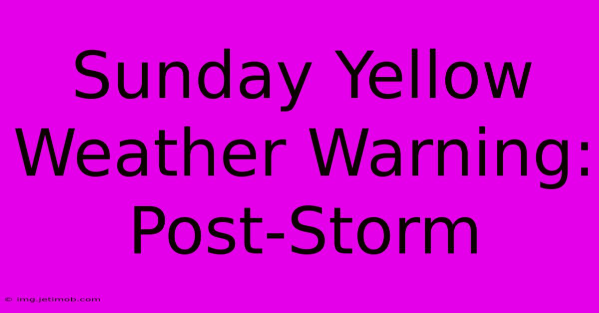 Sunday Yellow Weather Warning: Post-Storm