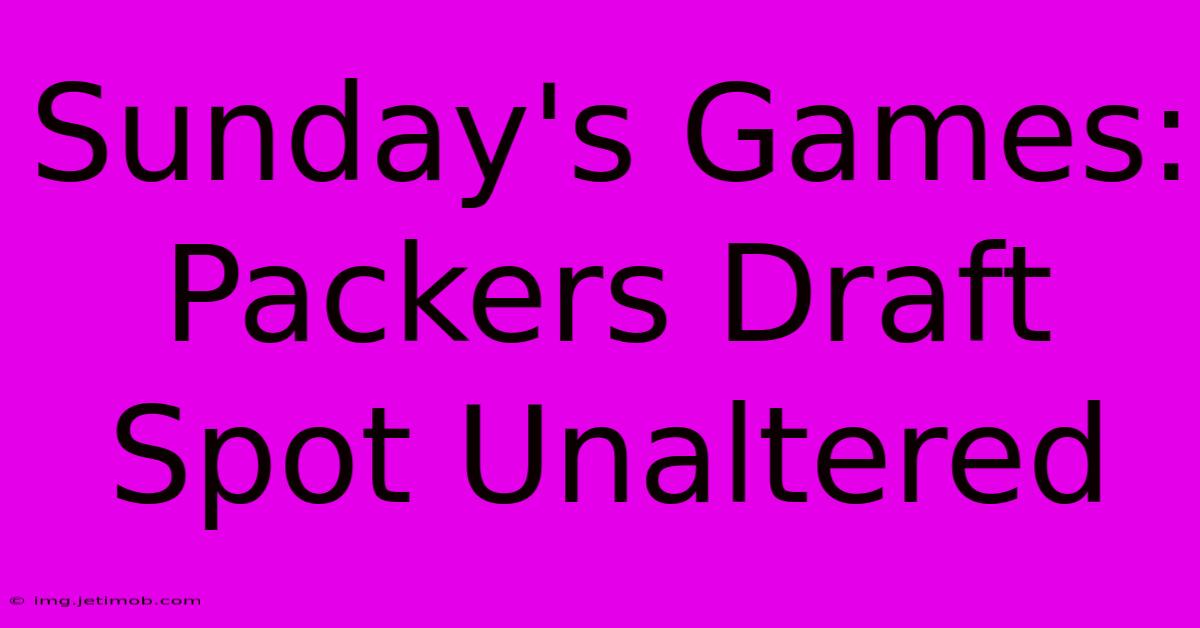 Sunday's Games: Packers Draft Spot Unaltered