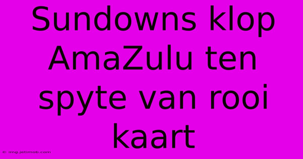 Sundowns Klop AmaZulu Ten Spyte Van Rooi Kaart