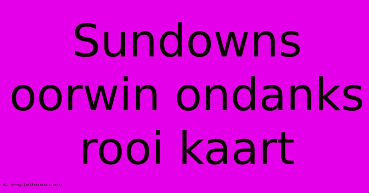 Sundowns Oorwin Ondanks Rooi Kaart