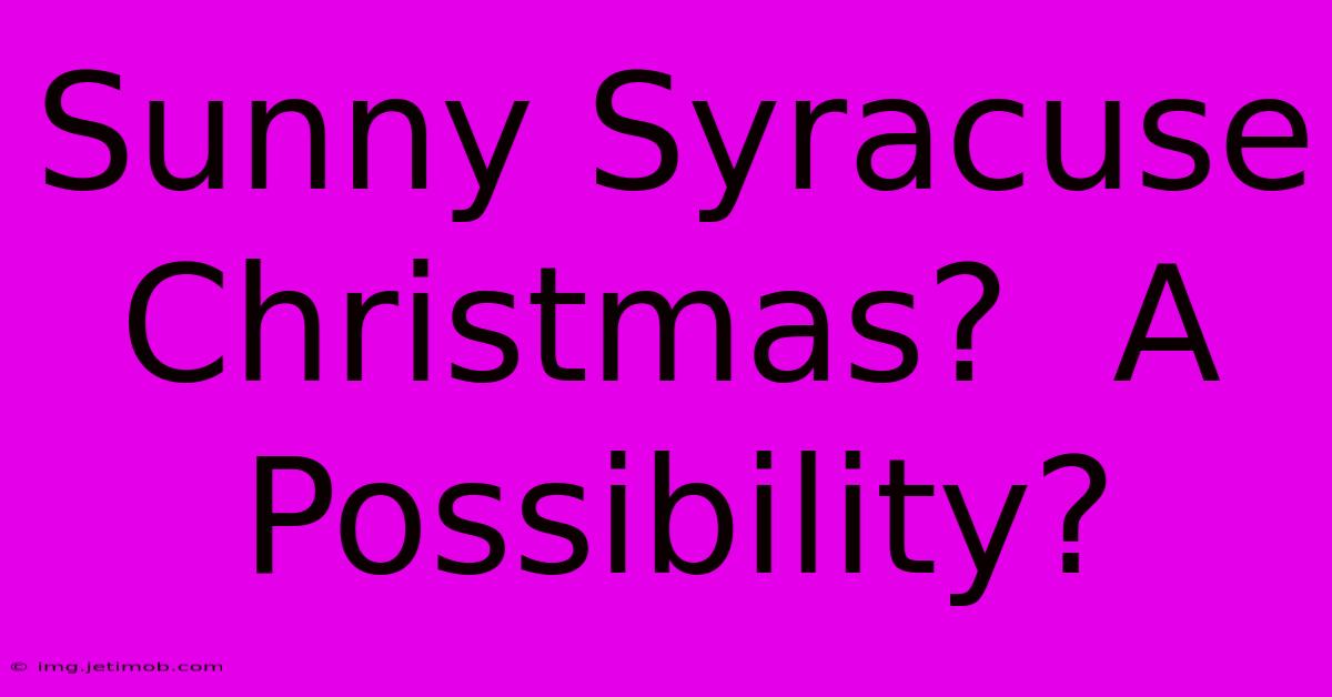 Sunny Syracuse Christmas?  A Possibility?