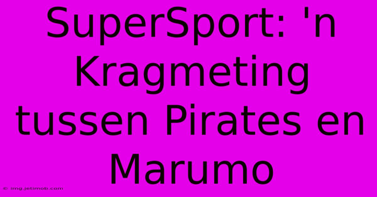 SuperSport: 'n Kragmeting Tussen Pirates En Marumo