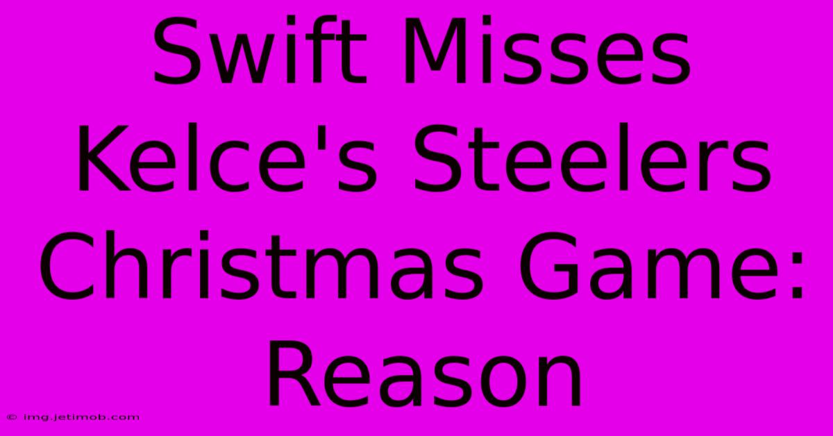 Swift Misses Kelce's Steelers Christmas Game: Reason