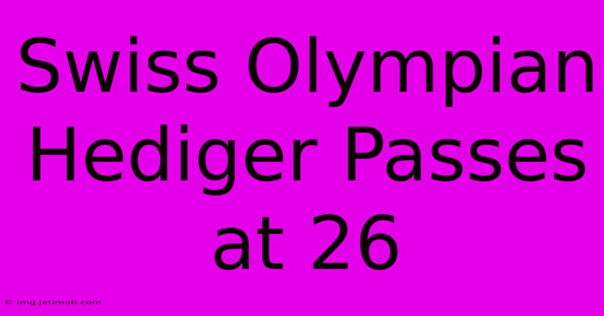 Swiss Olympian Hediger Passes At 26