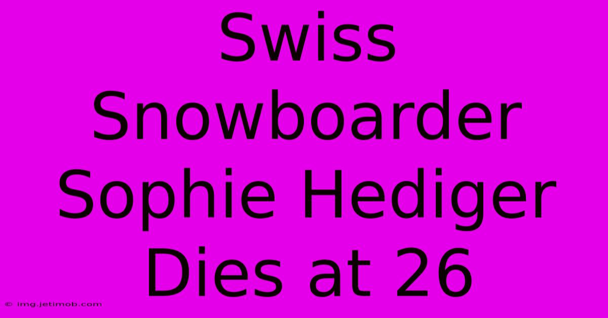 Swiss Snowboarder Sophie Hediger Dies At 26