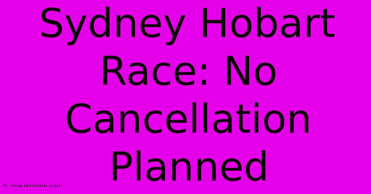 Sydney Hobart Race: No Cancellation Planned