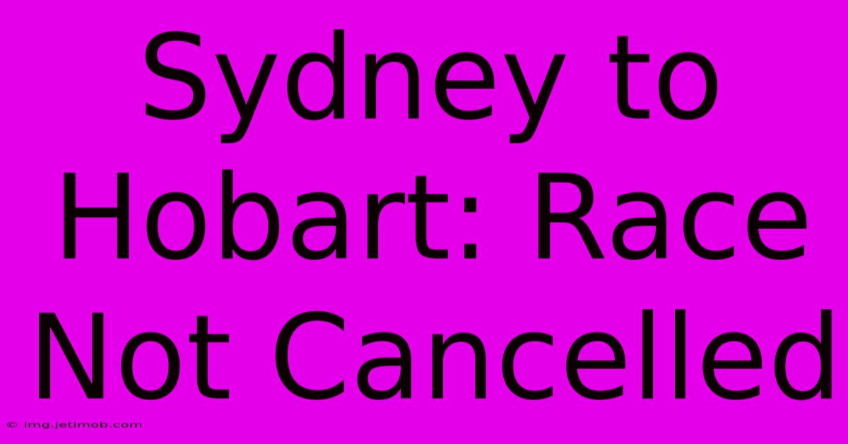 Sydney To Hobart: Race Not Cancelled