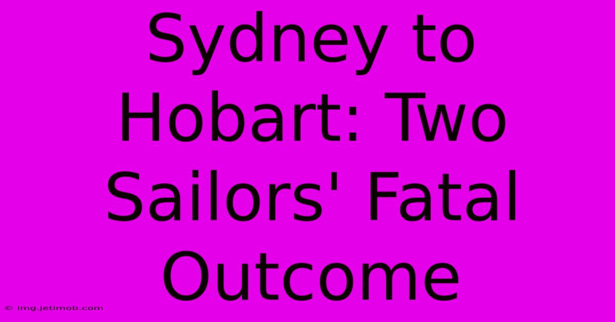 Sydney To Hobart: Two Sailors' Fatal Outcome