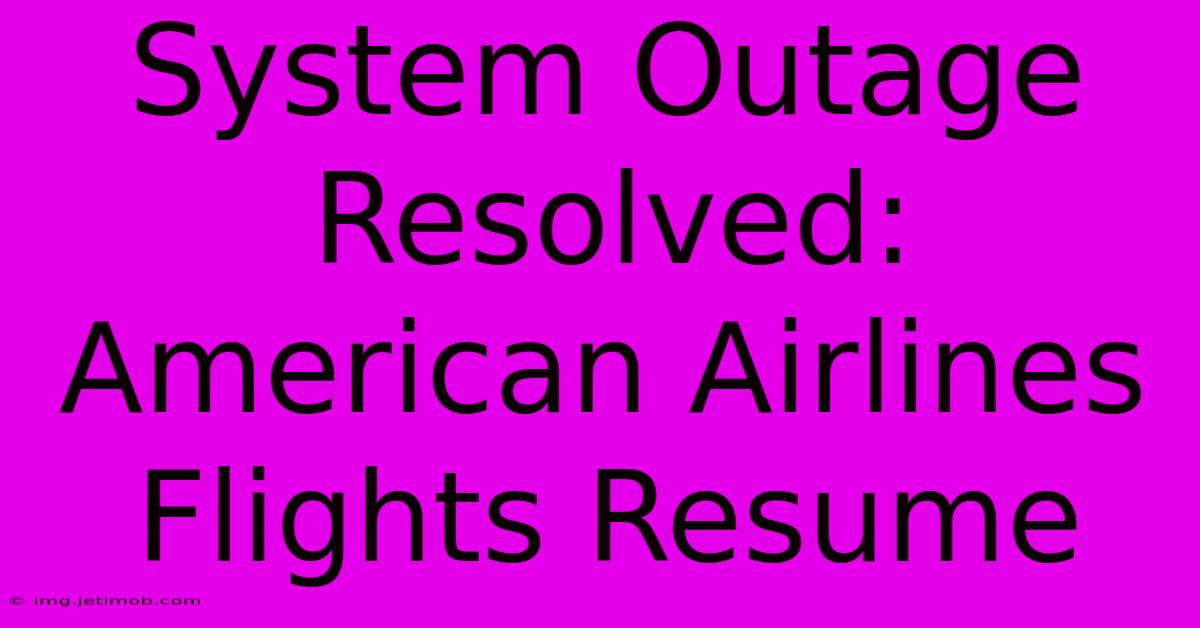 System Outage Resolved: American Airlines Flights Resume