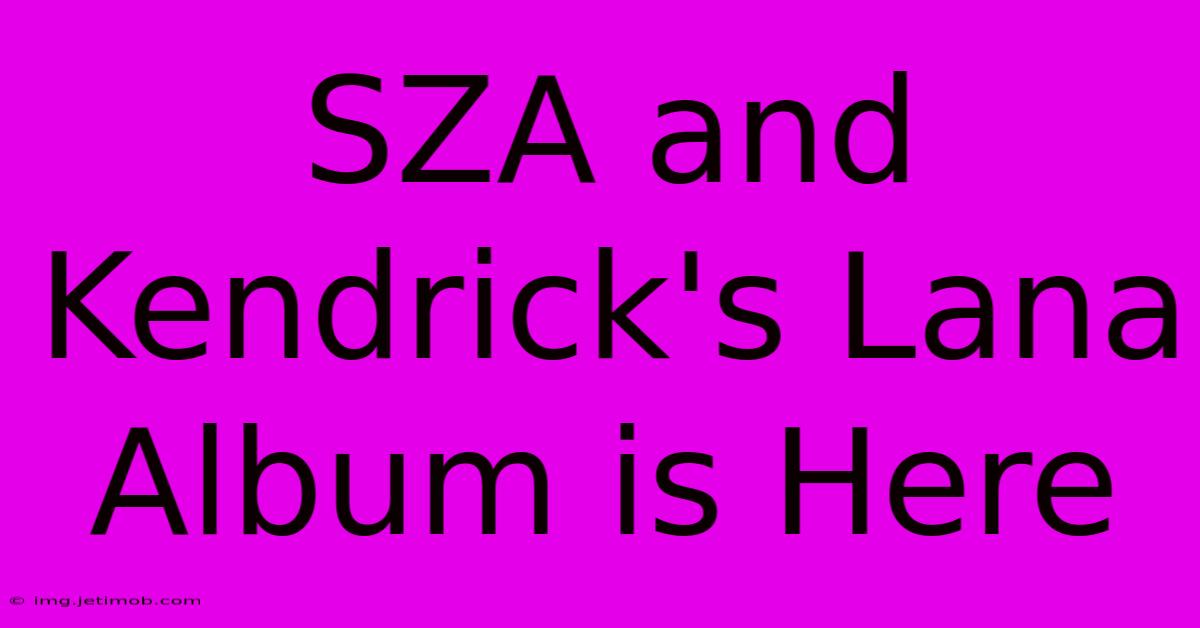 SZA And Kendrick's Lana Album Is Here