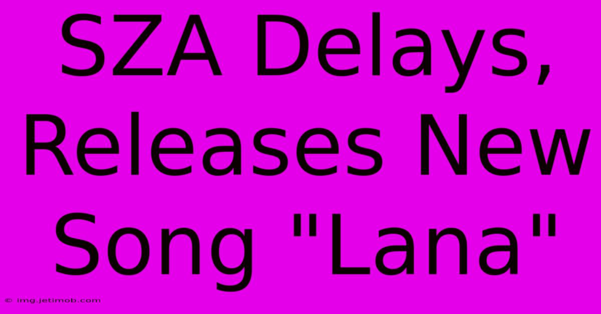 SZA Delays, Releases New Song 