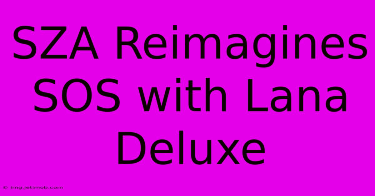 SZA Reimagines SOS With Lana Deluxe