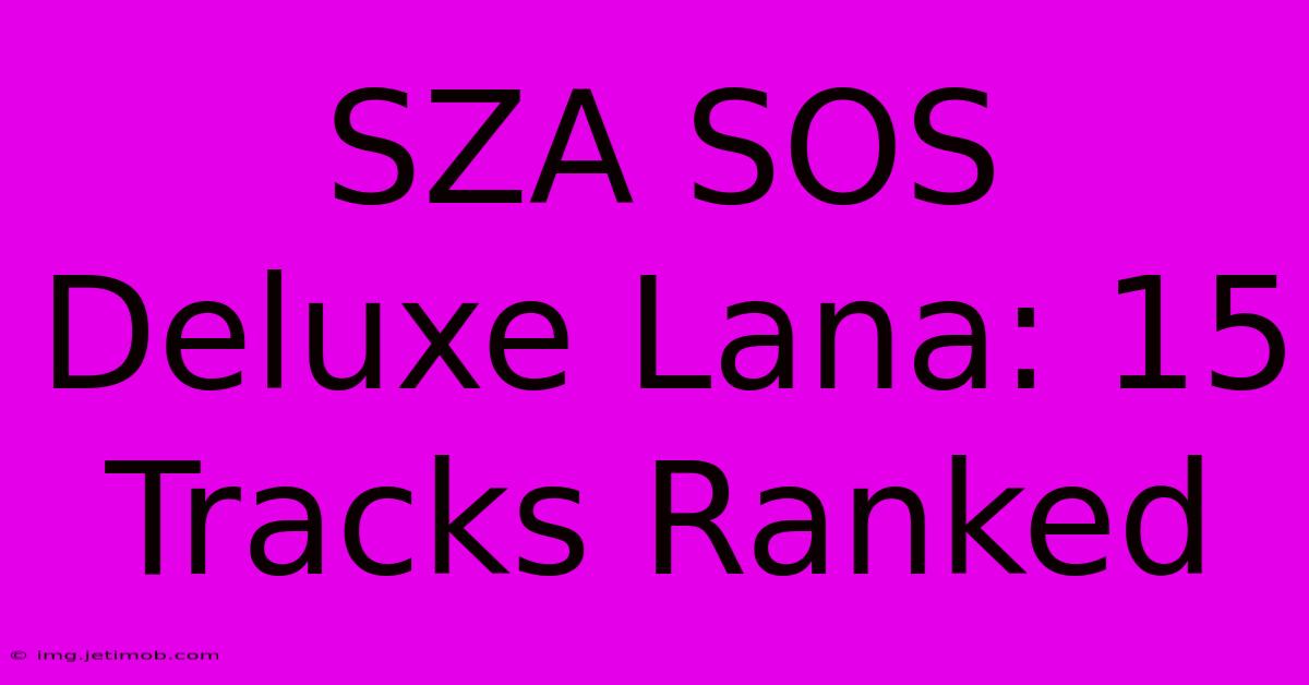 SZA SOS Deluxe Lana: 15 Tracks Ranked