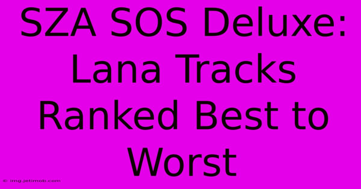 SZA SOS Deluxe: Lana Tracks Ranked Best To Worst