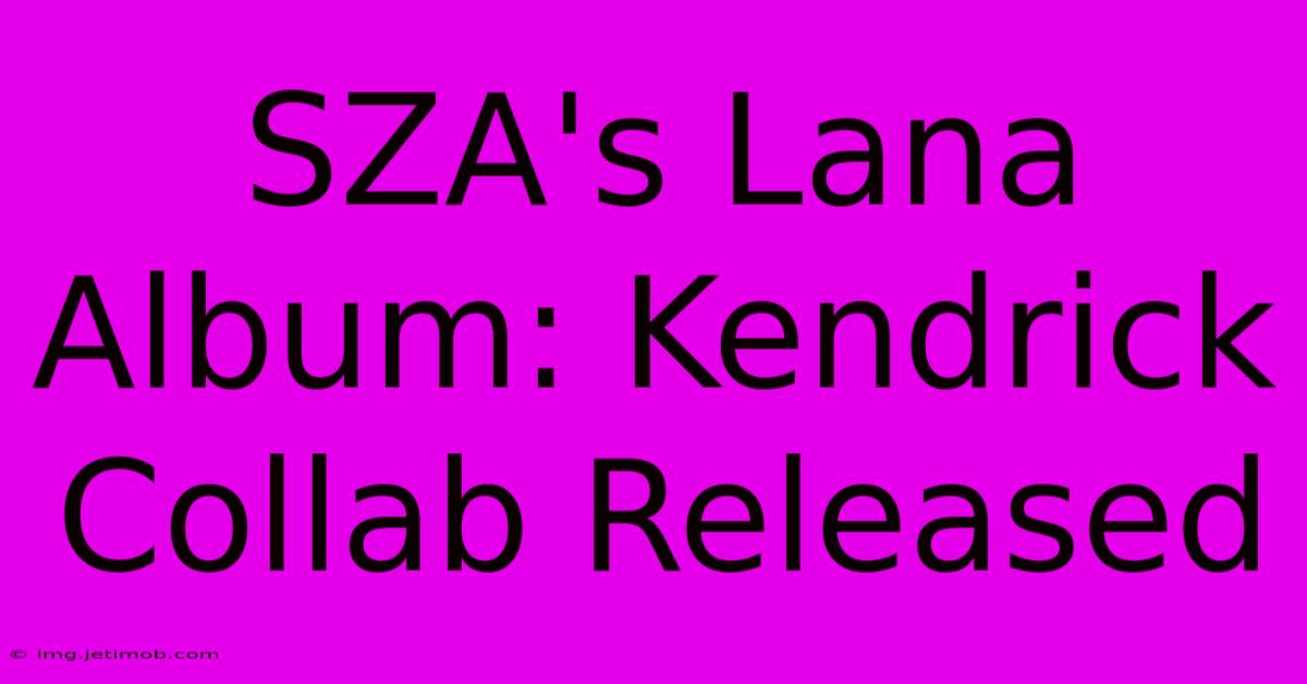 SZA's Lana Album: Kendrick Collab Released