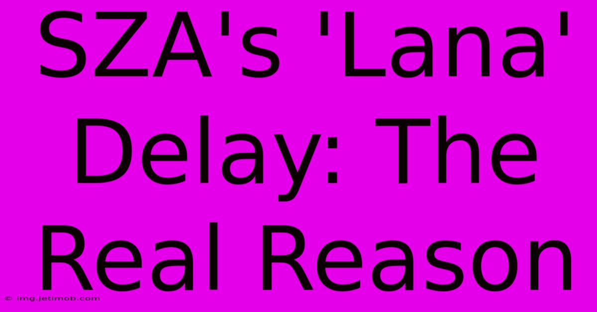 SZA's 'Lana' Delay: The Real Reason