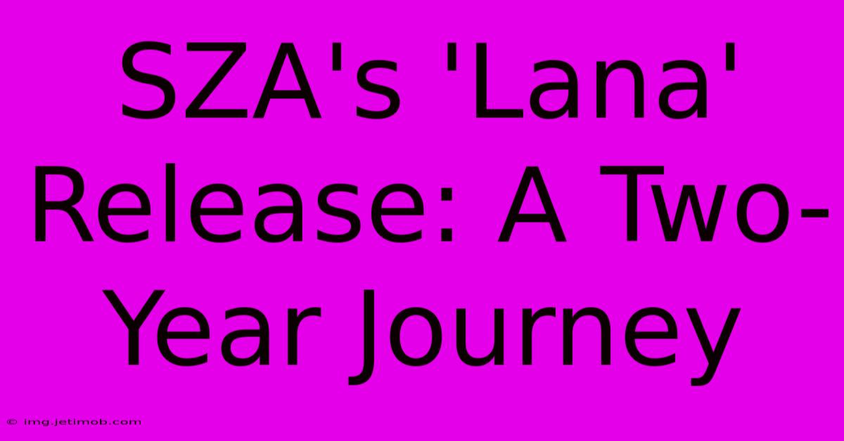 SZA's 'Lana' Release: A Two-Year Journey