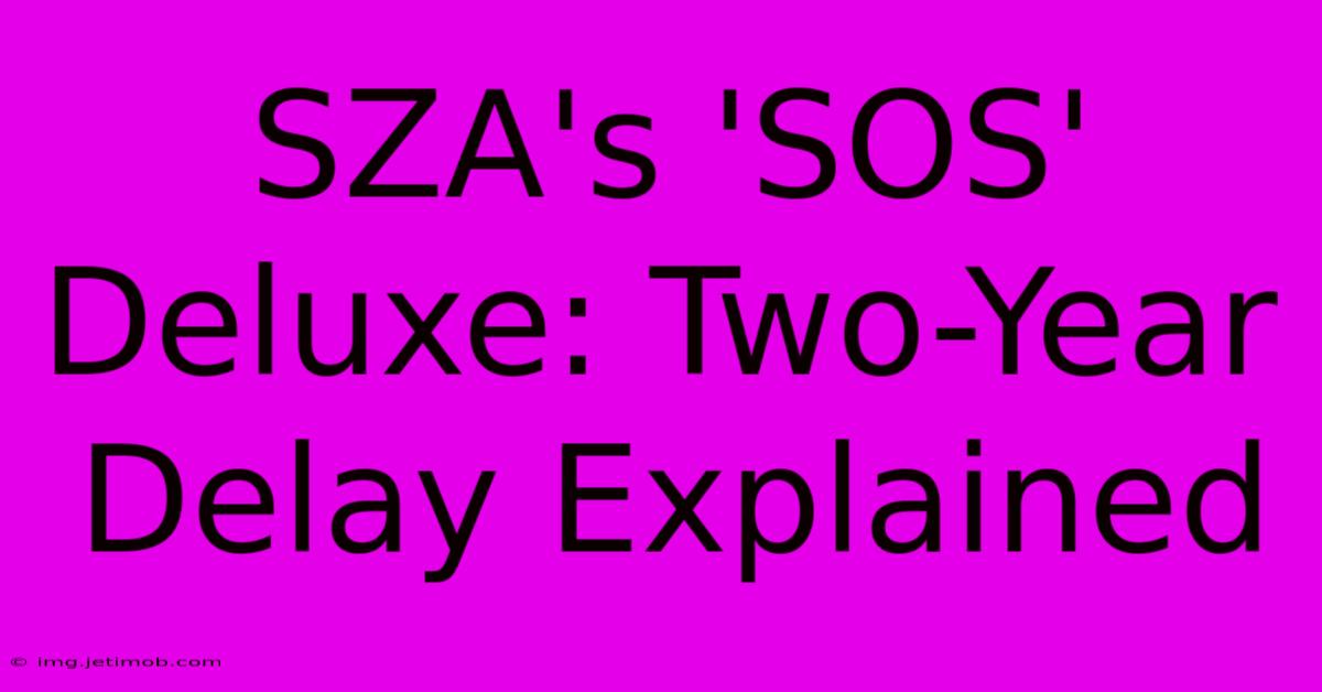 SZA's 'SOS' Deluxe: Two-Year Delay Explained