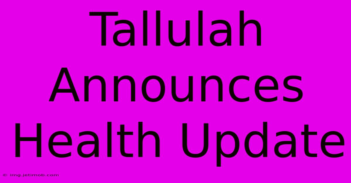 Tallulah Announces Health Update