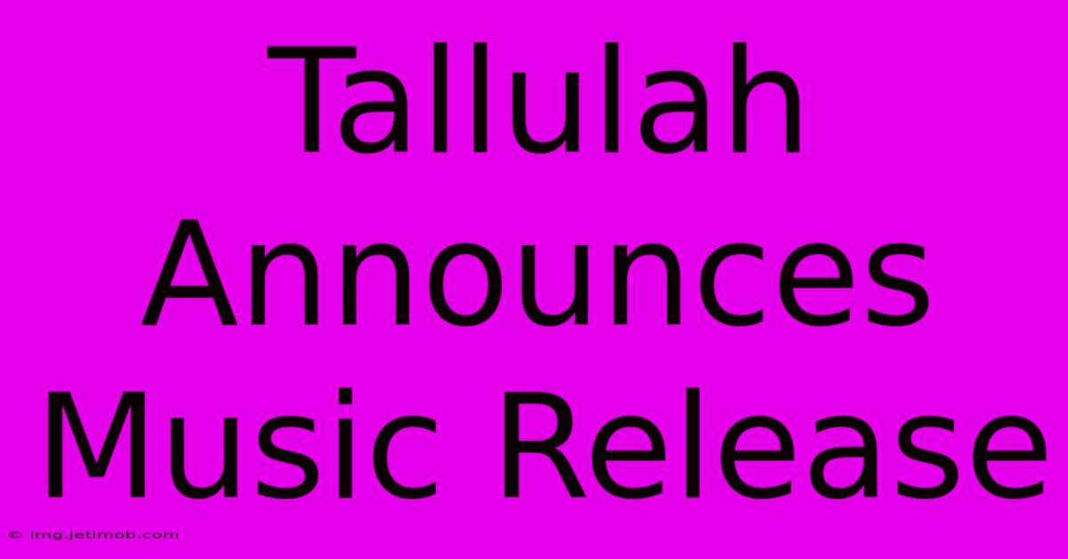 Tallulah Announces Music Release