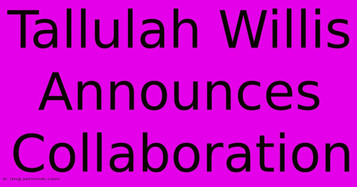 Tallulah Willis Announces Collaboration