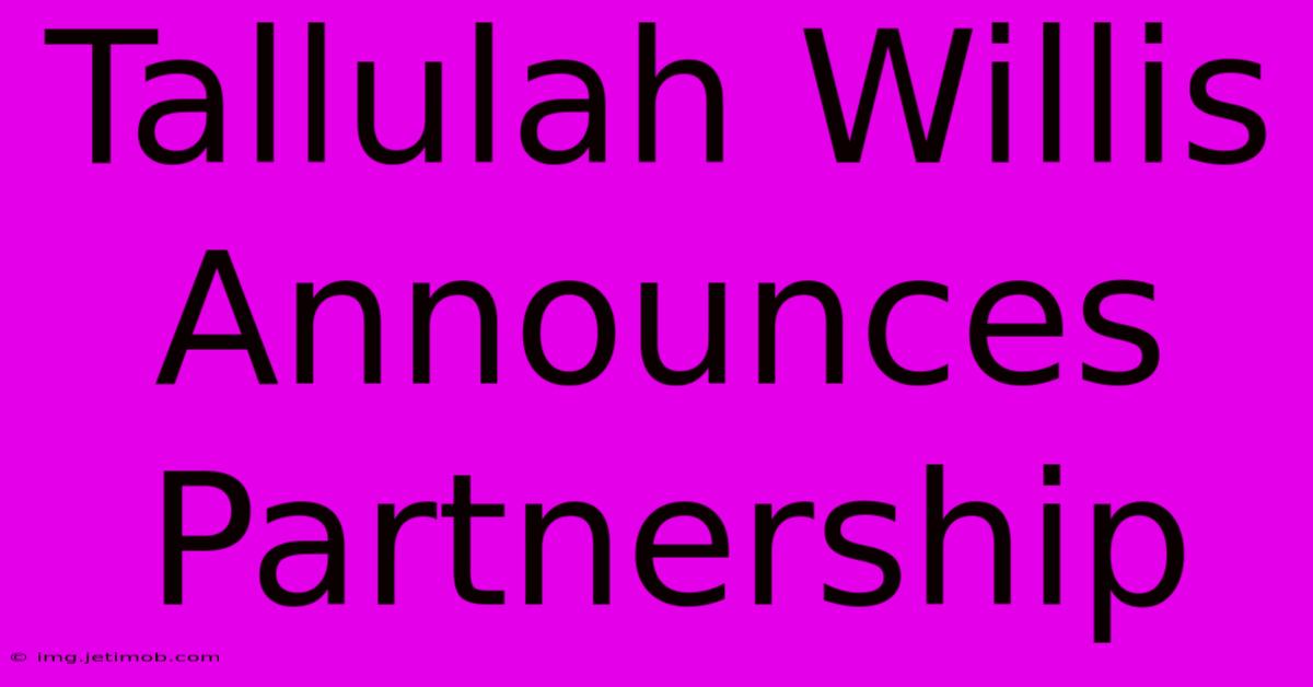 Tallulah Willis Announces Partnership