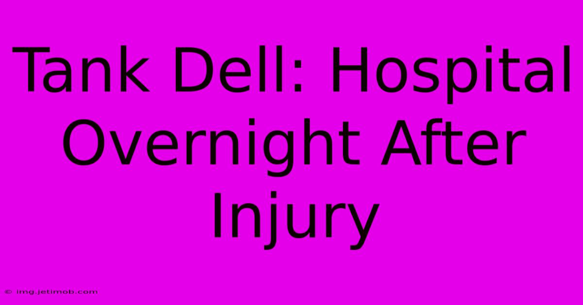 Tank Dell: Hospital Overnight After Injury