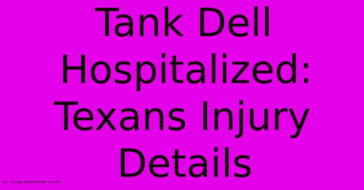 Tank Dell Hospitalized: Texans Injury Details