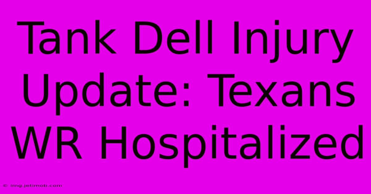 Tank Dell Injury Update: Texans WR Hospitalized