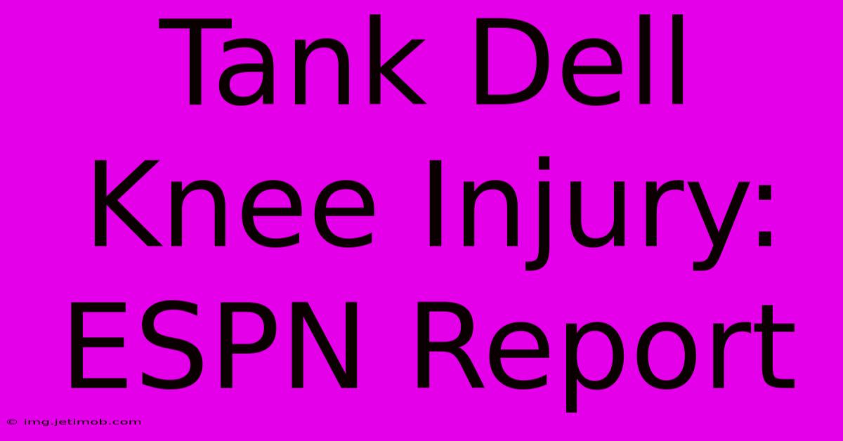 Tank Dell Knee Injury: ESPN Report