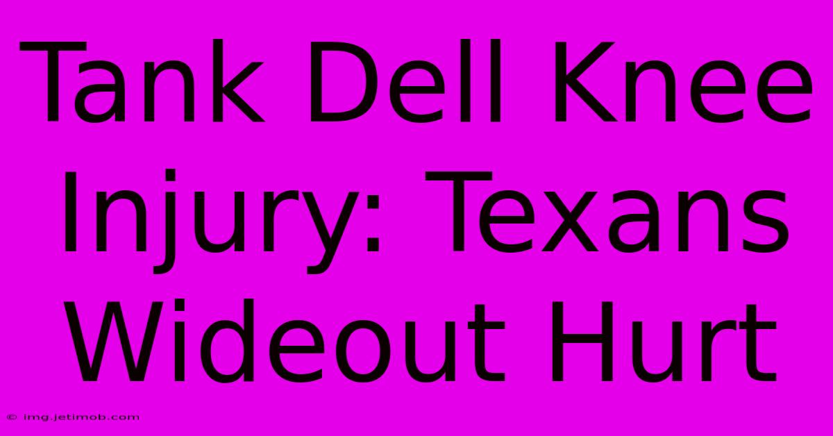 Tank Dell Knee Injury: Texans Wideout Hurt