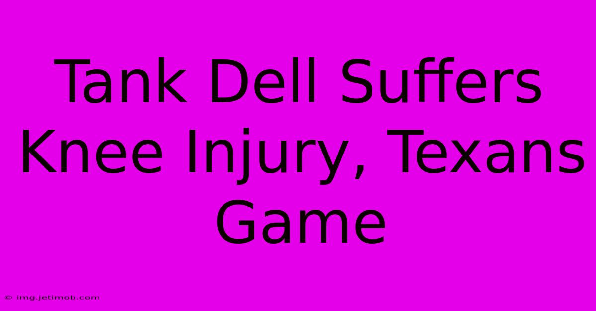 Tank Dell Suffers Knee Injury, Texans Game