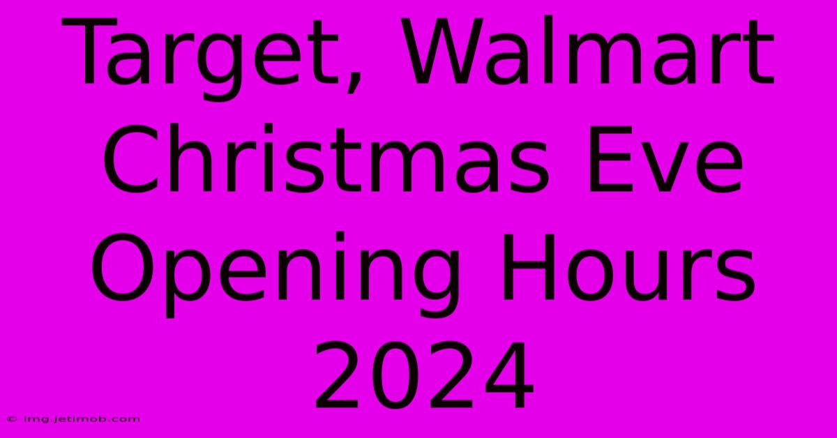 Target, Walmart Christmas Eve Opening Hours 2024