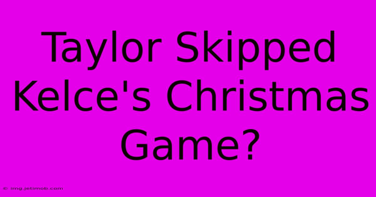 Taylor Skipped Kelce's Christmas Game?