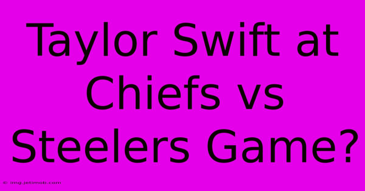 Taylor Swift At Chiefs Vs Steelers Game?