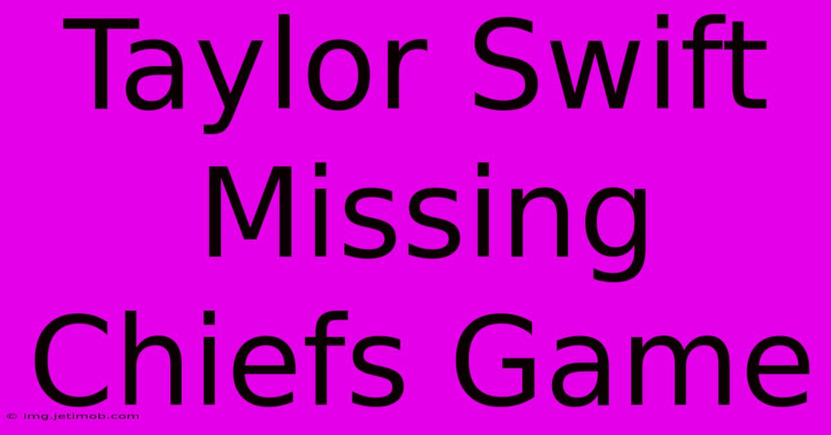 Taylor Swift Missing Chiefs Game