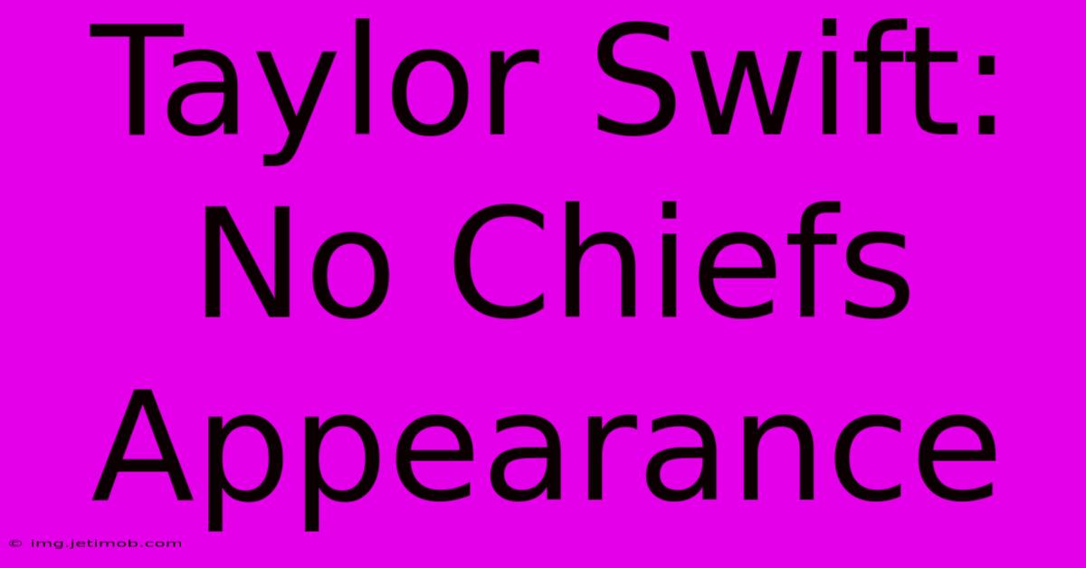 Taylor Swift: No Chiefs Appearance