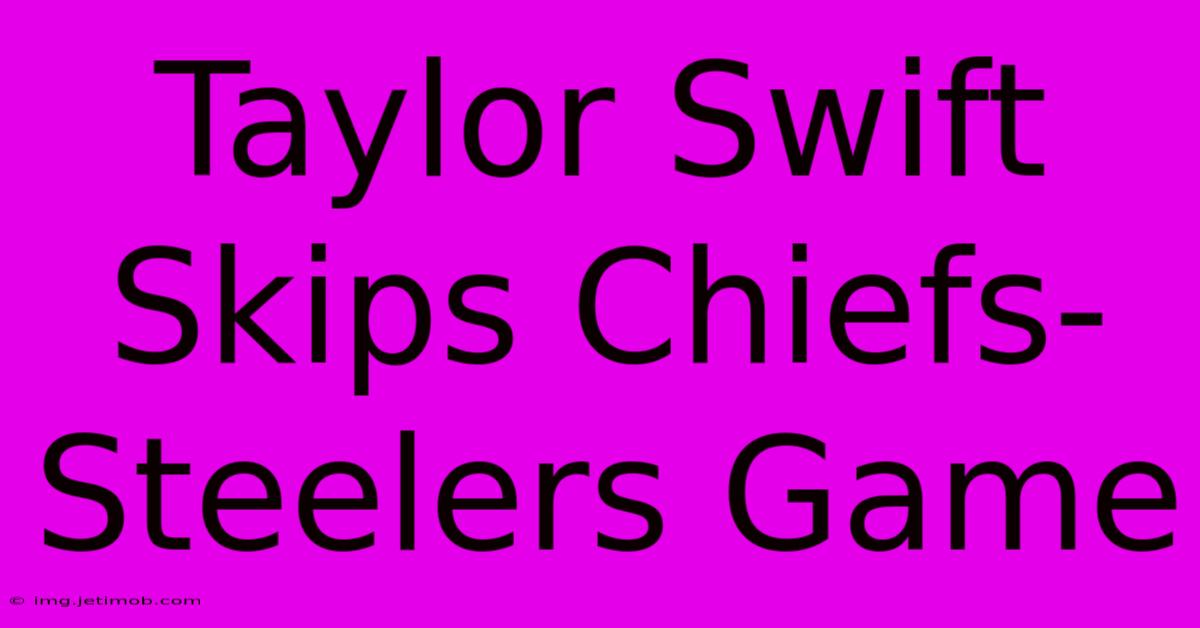 Taylor Swift Skips Chiefs-Steelers Game