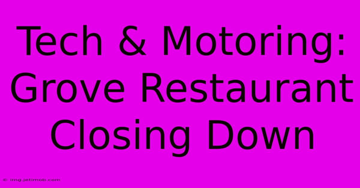 Tech & Motoring: Grove Restaurant Closing Down