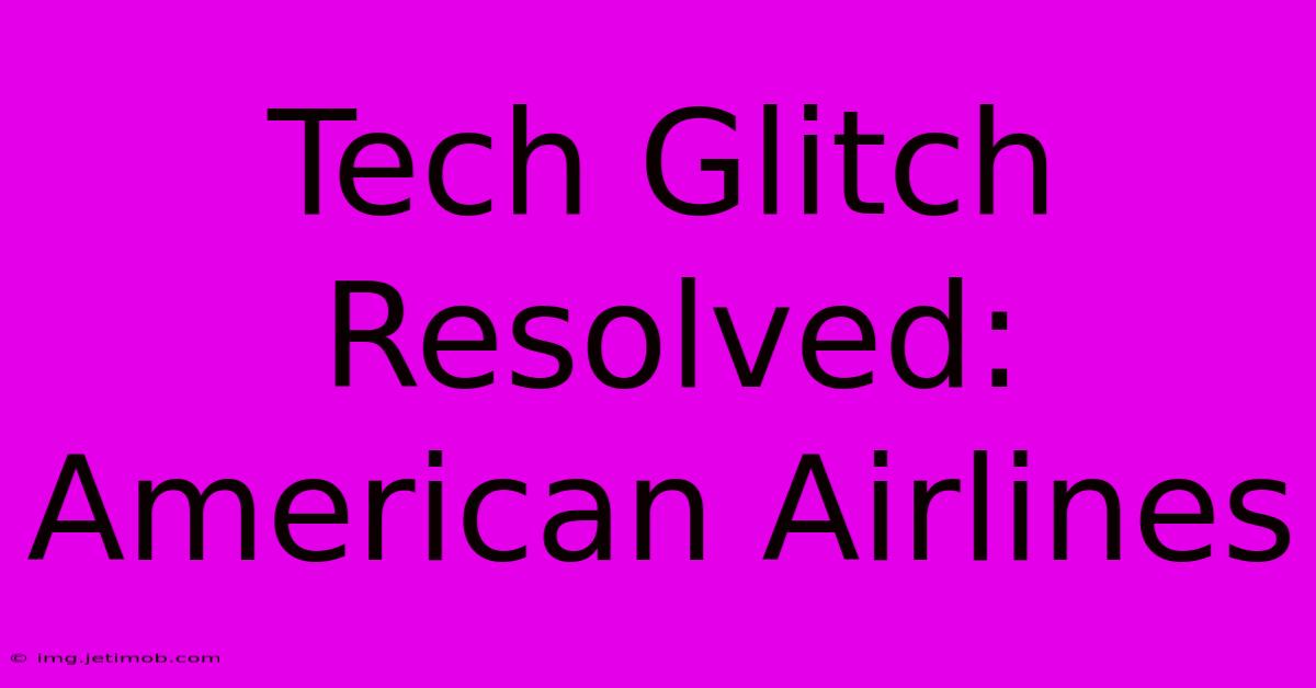 Tech Glitch Resolved: American Airlines