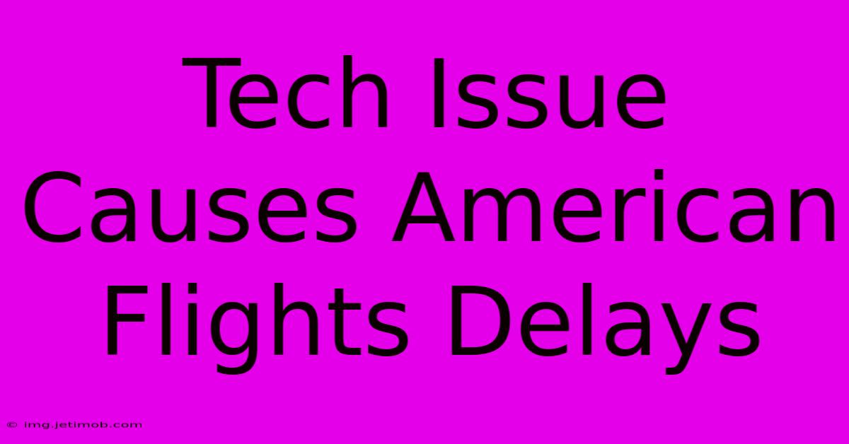 Tech Issue Causes American Flights Delays