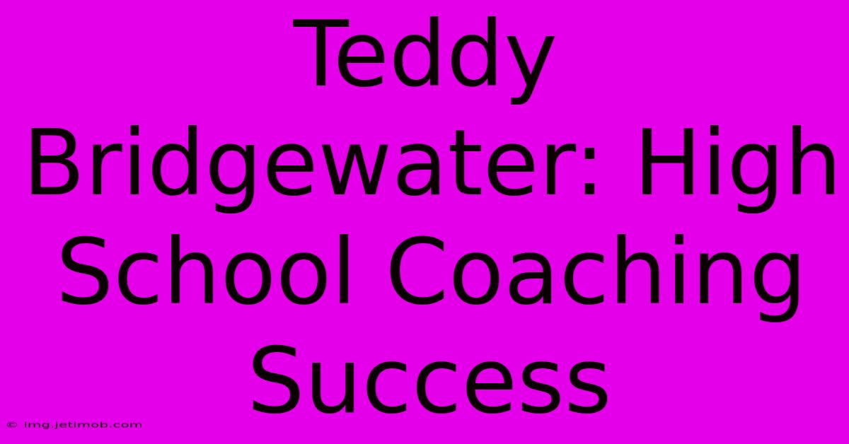 Teddy Bridgewater: High School Coaching Success