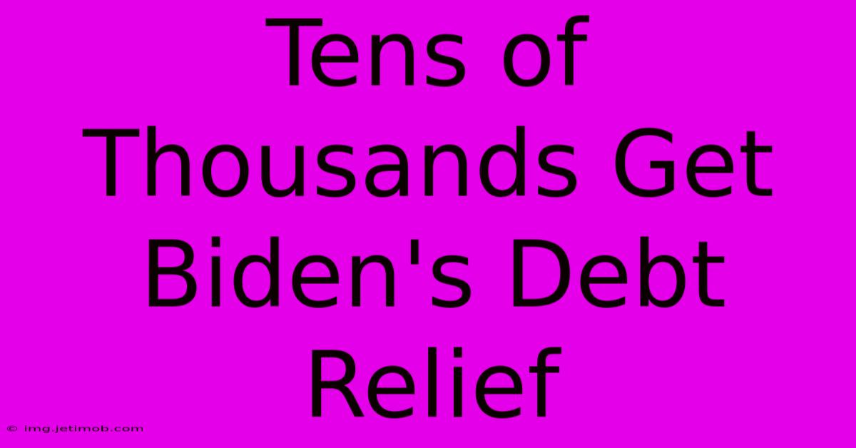 Tens Of Thousands Get Biden's Debt Relief