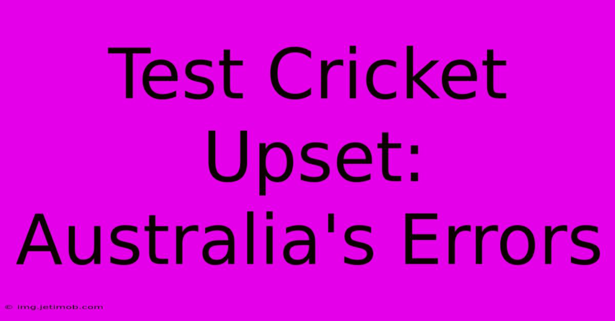 Test Cricket Upset: Australia's Errors